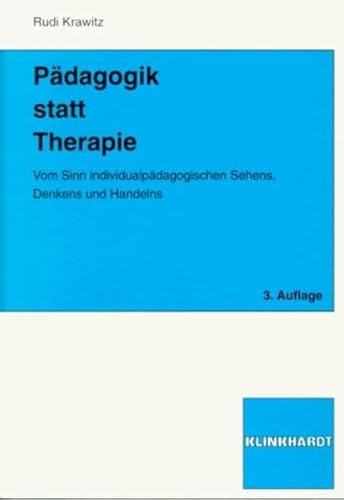 Pädagogik statt Therapie. Vom Sinn individualpädagogischen Sehens, Denkens und Handelns