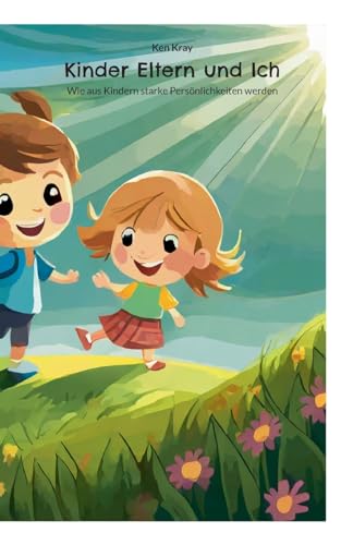 Kinder Eltern und Ich: Wie aus Kindern starke Persönlichkeiten werden Kinder Eltern und Ich: Wie aus Kindern starke Persönlichkeiten werden von Books on Demand