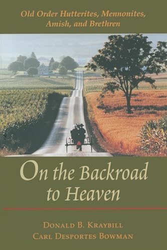 On the Backroad to Heaven: Old Order Hutterites, Mennonites, Amish, and Brethren: Old Order Hutterites, Mennonites, Amish, and Brethren (Revised) (Center Books in Anabaptist Studies)