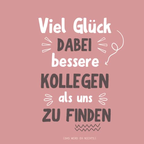 Abschiedsbuch Viel Glück dabei bessere Kollegen als uns zu finden: Kollegenbuch zum Abschied für Kollegen und Kollegin - Ein lustiges Abschiedsgeschenk (Jobwechsel, Rente, Ruhestand) von Independently published