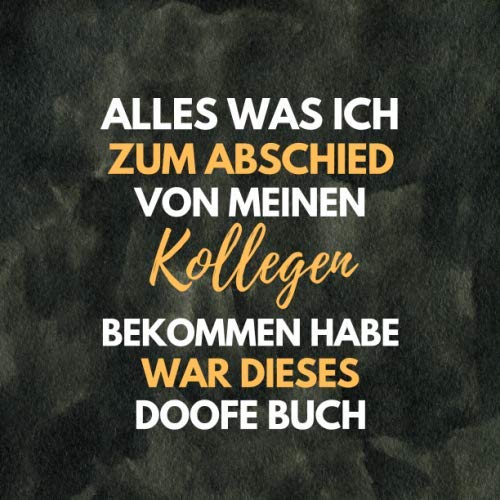 Alles was ich zum Abschied von meinen Kollegen bekommen habe, war dieses doofe Buch: Kollegenbuch zum Abschied für Kollegen und Kollegin - Ein lustiges Abschiedsgeschenk (Jobwechsel, Rente, Ruhestand)