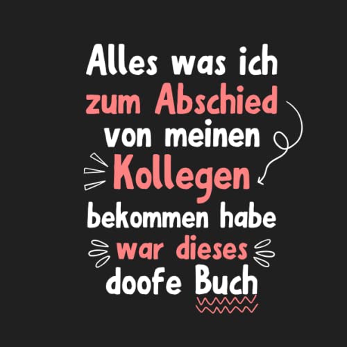 Alles was ich zum Abschied von meinen Kollegen bekommen habe was dieses doofe Buch: Lustiges Freundebuch | Kollegenbuch für Arbeitskollegen, ... | Lustiges Abschiedsgeschenk für Kollegen von Independently published