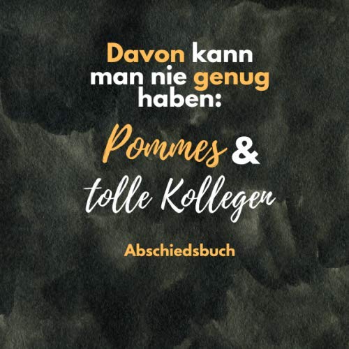 Davon kann man nie genug haben: Pommes & tolle Kollegen Abschiedsbuch: Kollegenbuch zum Abschied für Kollegen und Kollegin - Ein lustiges Abschiedsgeschenk (Jobwechsel, Rente, Ruhestand)