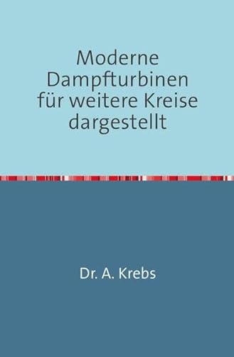 Moderne Dampfturbinen: Für weitere Kreise Dargestellt - Nachdruck 2018 Taschenbuch