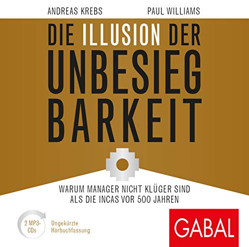 Die Illusion der Unbesiegbarkeit: Warum Manager nicht klüger sind als die Incas vor 500 Jahren (Dein Business)