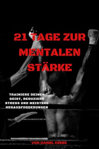 21 Tage zur mentalen Stärke: Ein Journal für Selbstdisziplin und innere Balance: Trainiere deinen Geist, reduziere Stress und meistere Herausforderungen