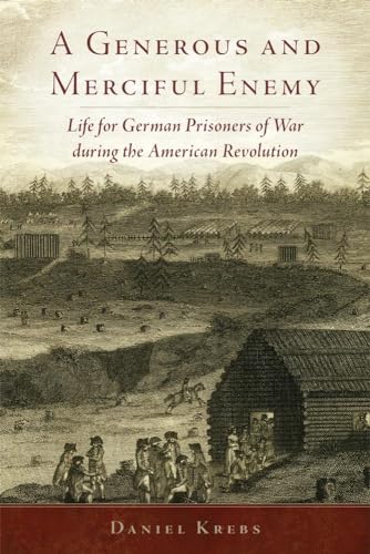 A Generous and Merciful Enemy: Life for German Prisoners of War during the American Revolution (Campaigns and Commanders, Band 38) von University of Oklahoma Press