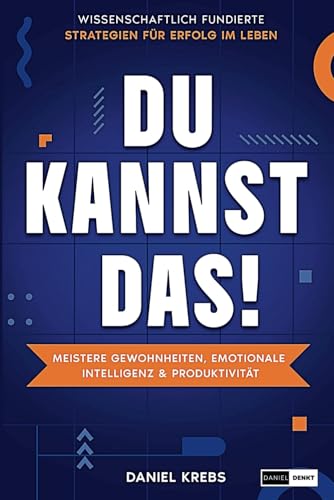 DU KANNST DAS! Meistere Gewohnheiten, emotionale Intelligenz & Produktivität - Wissenschaftlich fundierte Strategien für Erfolg im Leben von Independently published