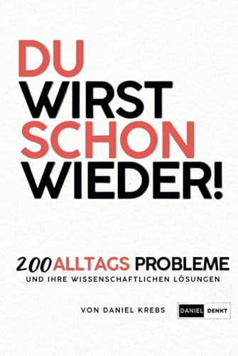 DU WIRST SCHON WIEDER - 200 Alltagsprobleme und ihre wissenschaftlichen Lösungen: Wissenschaftlich fundierte Strategien für mentale Stärke, emotionale Heilung & Selbstwirksamkeit von Independently published