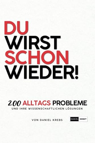 DU WIRST SCHON WIEDER - 200 Alltagsprobleme und ihre wissenschaftlichen Lösungen: Wissenschaftlich fundierte Strategien für mentale Stärke, emotionale Heilung & Selbstwirksamkeit von Independently published