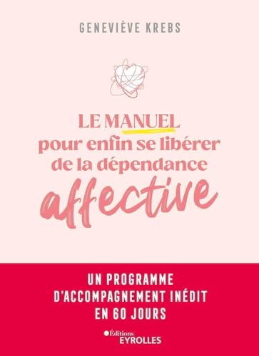 Le manuel pour enfin se libérer de la dépendance affective: Un programme d'accompagnement inédit en 60 jours von EYROLLES