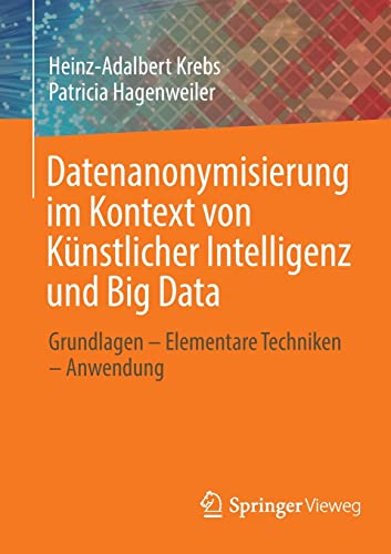 Datenanonymisierung im Kontext von Künstlicher Intelligenz und Big Data: Grundlagen – Elementare Techniken – Anwendung