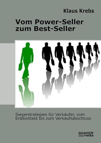 Vom Power-Seller zum Best-Seller: Siegerstrategien für Verkäufer, vom Erstkontakt bis zum Verkaufsabschluss