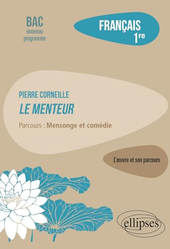 Français. Première. L'œuvre et son parcours. Pierre Corneille, Le Menteur.: Parcours : mensonge et comédie von ELLIPSES