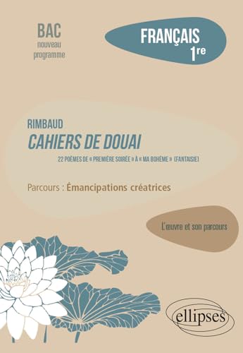 Français. Première. L'œuvre et son parcours. Rimbaud: Cahiers de Douai, 22 poèmes, de « Première soirée » à « Ma Bohème (Fantaisie) » / parcours : émancipations créatrices von ELLIPSES