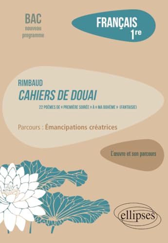 Français. Première. L'œuvre et son parcours. Rimbaud: Cahiers de Douai, 22 poèmes, de « Première soirée » à « Ma Bohème (Fantaisie) » / parcours : émancipations créatrices von ELLIPSES