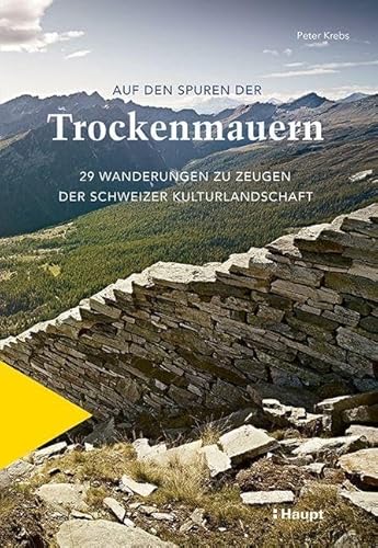 Auf den Spuren der Trockenmauern: 29 Wanderungen zu Zeugen der Schweizer Kulturlandschaft von Haupt Verlag