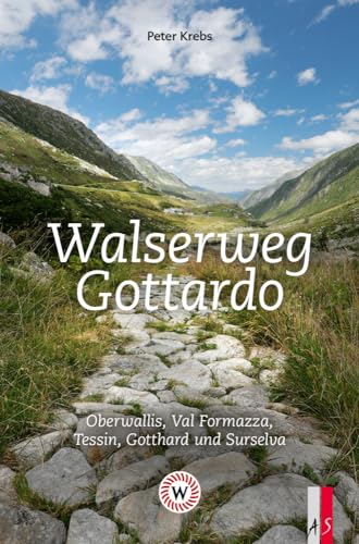 Walserweg Gottardo: Oberwallis, Val Formazza, Tessin, Gotthard und Surselva von AS Verlag