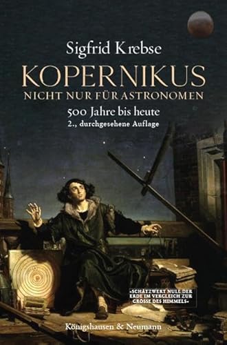 Kopernikus: Nicht nur für Astronomen. Das Kopernikanische Prinzip seit 500 Jahren. Ein Entwurf. 2., durchgesehene Auflage von Königshausen & Neumann