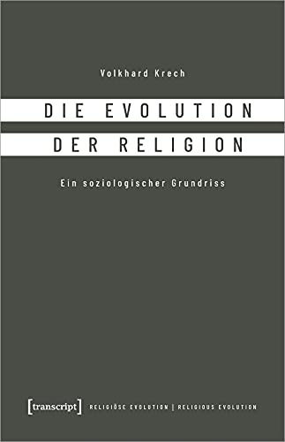 Die Evolution der Religion: Ein soziologischer Grundriss (Religiöse Evolution, Bd. 1)