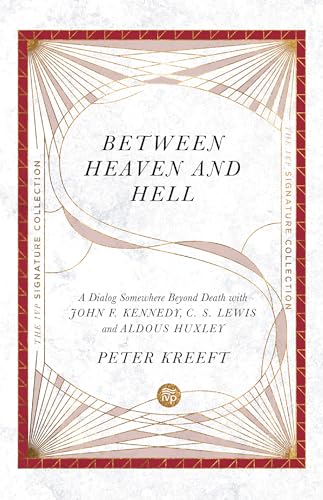Between Heaven and Hell: A Dialog Somewhere Beyond Death With John F. Kennedy, C. S. Lewis and Aldous Huxley (Ivp Signature Collection)