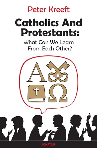 Catholics and Protestants: What Can We Learn from Each Other? Catholics and Protestants: What Can We Learn from Each Other?