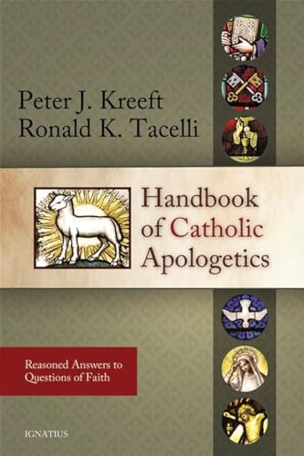 Handbook of Catholic Apologetics: Reasoned Answers to Questions of Faith Handbook of Catholic Apologetics: Reasoned Answers to Questions of Faith