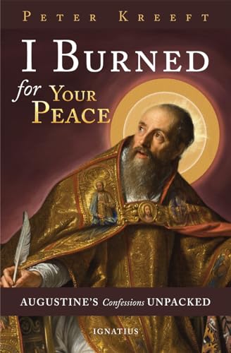 I Burned for Your Peace: Augustine's Confessions Unpacked I Burned for Your Peace: Augustine's Confessions Unpacked