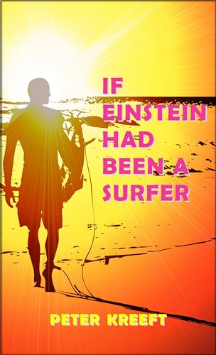If Einstein Had Been a Surfer: A Surfer, a Scientist, and a Philosopher Discuss a "Universal Wave Theory" or "Theory of Everything" If Einstein Had Been a Surfer: A Surfer, a Scientist, and a Philosopher Discuss a "Universal Wave Theory" or "Theory of Everything"