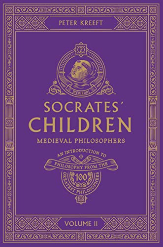 Socrates' Children: An Introduction to Philosophy from the 100 Greatest Philosophers: Volume II: Medieval Philosophers Volume 2 Socrates' Children: An Introduction to Philosophy from the 100 Greatest Philosophers: Volume II: Medieval Philosophers Volume 2