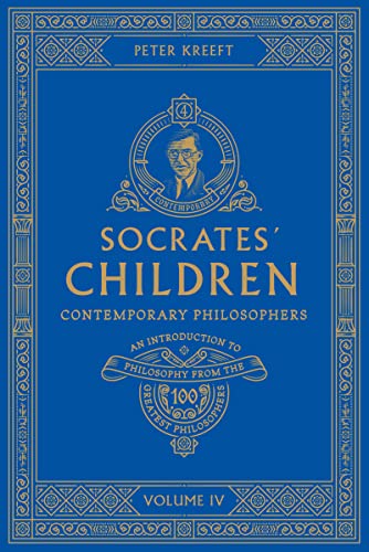 Socrates' Children: An Introduction to Philosophy from the 100 Greatest Philosophers: Volume IV: Contemporary Philosophers Volume 4 Socrates' Children: An Introduction to Philosophy from the 100 Greatest Philosophers: Volume IV: Contemporary Philosophers Volume 4