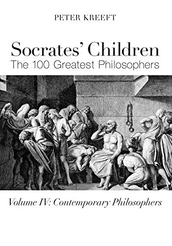 Socrates' Children: Contemporary: The 100 Greatest Philosophers: The 100 Greatest Philosophers: Contemporary Philosophers Socrates' Children: Contemporary: The 100 Greatest Philosophers: The 100 Greatest Philosophers: Contemporary Philosophers