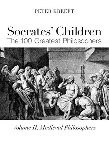 Socrates' Children: Medieval: The 100 Greatest Philosophers: The 100 Greatest Philosophers: Medieval Philosophers Socrates' Children: Medieval: The 100 Greatest Philosophers: The 100 Greatest Philosophers: Medieval Philosophers