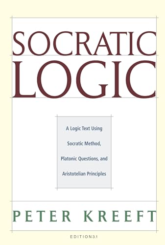 Socratic Logic: Edition 3.1: A Logic Text Using Socratic Method, Platonic Questions, & Aristotelian Principles