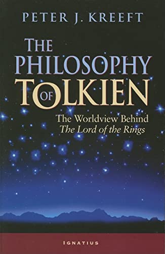 The Philosophy of Tolkien: The Worldview Behind The Lord of the Rings The Philosophy of Tolkien: The Worldview Behind The Lord of the Rings