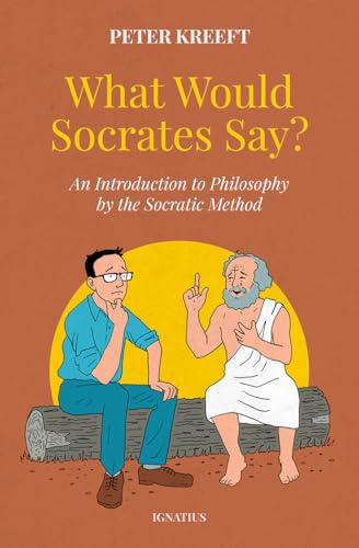 What Would Socrates Say?: An Introduction to Philosophy by the Socratic Method What Would Socrates Say?: An Introduction to Philosophy by the Socratic Method