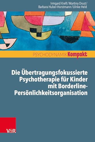 Die Übertragungsfokussierte Psychotherapie für Kinder mit Borderline-Persönlichkeitsorganisation (Psychodynamik kompakt)