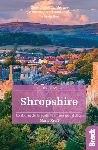 Shropshire (Slow Travel): Local, characterful guides to Britain’s special places (Bradt Travel Guide)