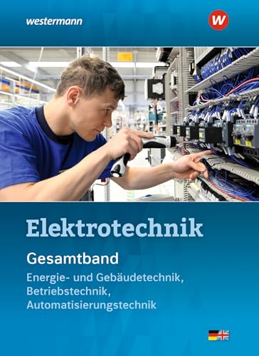 Elektrotechnik Gesamtband: Energie- und Gebäudetechnik, Betriebstechnik, Automatisierungstechnik Schulbuch Elektrotechnik Gesamtband: Energie- und Gebäudetechnik, Betriebstechnik, Automatisierungstechnik Schulbuch