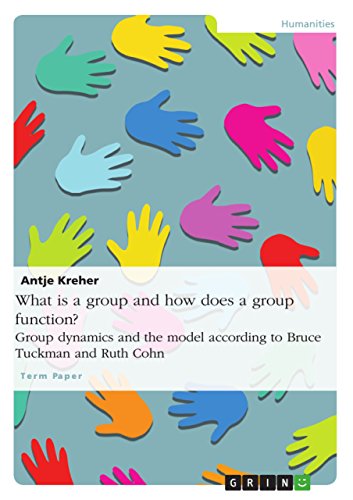 What is a group and how does a group function? Group dynamics and the model according to Bruce Tuckman and Ruth Cohn von Grin Verlag