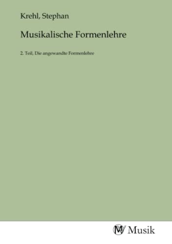 Musikalische Formenlehre: 2. Teil, Die angewandte Formenlehre