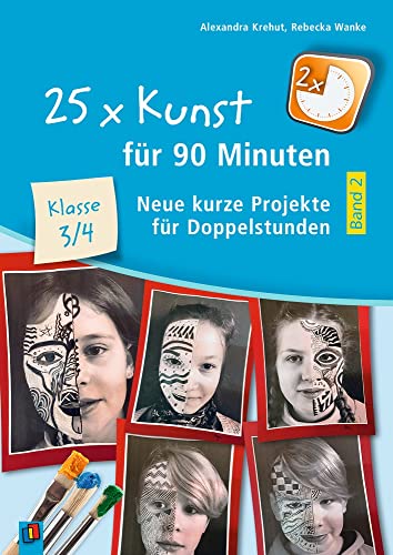 25 x Kunst für 90 Minuten – Band 2 – Klasse 3/4: Neue kurze Projekte für Doppelstunden