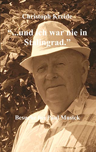 ... und ich war nie in Stalingrad: Besuche bei Paul Musick ... und ich war nie in Stalingrad: Besuche bei Paul Musick von Books on Demand