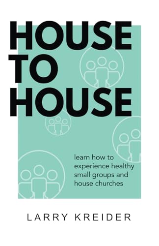 House To House: A manual to help you experience healthy small groups and house churches