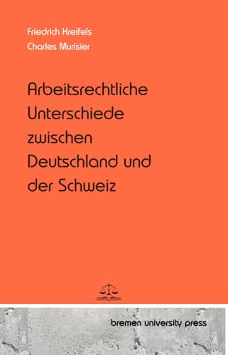 Arbeitsrechtliche Unterschiede zwischen Deutschland und der Schweiz von bremen university press