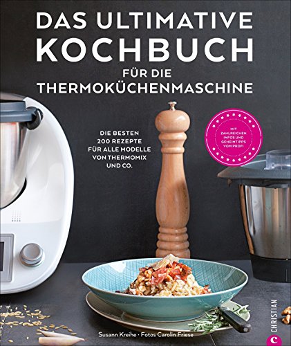 Das ultimative Kochbuch für die Thermoküchenmaschine: Die besten 200 Rezepte für alle Modelle von Thermomix und Co. Das ultimative Kochbuch für die Thermoküchenmaschine: Die besten 200 Rezepte für alle Modelle von Thermomix und Co.