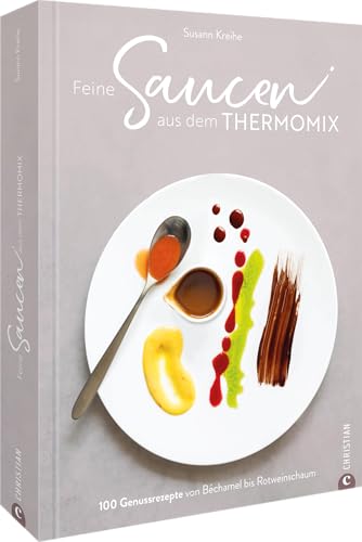 Feine Saucen aus dem Thermomix: 100 Genussrezepte von Béchamel bis Rotweinschaum Feine Saucen aus dem Thermomix: 100 Genussrezepte von Béchamel bis Rotweinschaum von Christian Verlag GmbH