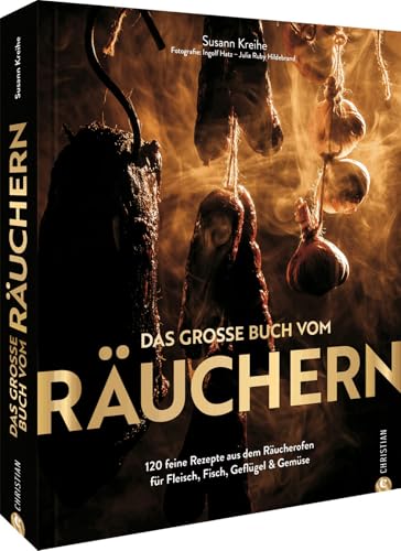 Kochbuch – Das große Buch vom Räuchern: 125 feine Rezepte aus dem Räucherofen. Fleisch, Fisch, Geflügel & Gemüse selbst räuchern. Richtig räuchern im Räucherofen.