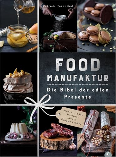 Kochbuch – Food Manufaktur. Die Bibel der edlen Präsente: 90 Rezepte für Geschenke aus der Küche. Einmachen und Fermentieren, Wurst, Käse, Pralinen und Liköre selber machen von Christian