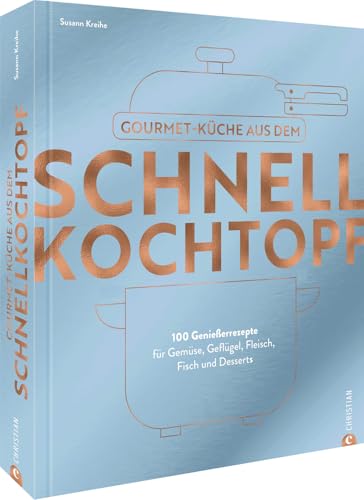 Kochbuch – Gourmetküche aus dem Schnellkochtopf: 100 Rezepte für Gemüse, Geflügel, Fleisch, Fisch und Desserts. Schnelle Küche das ganze Jahr über. von Christian Verlag GmbH